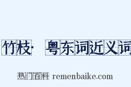 竹枝·粤东词近义词是什么意思的图片